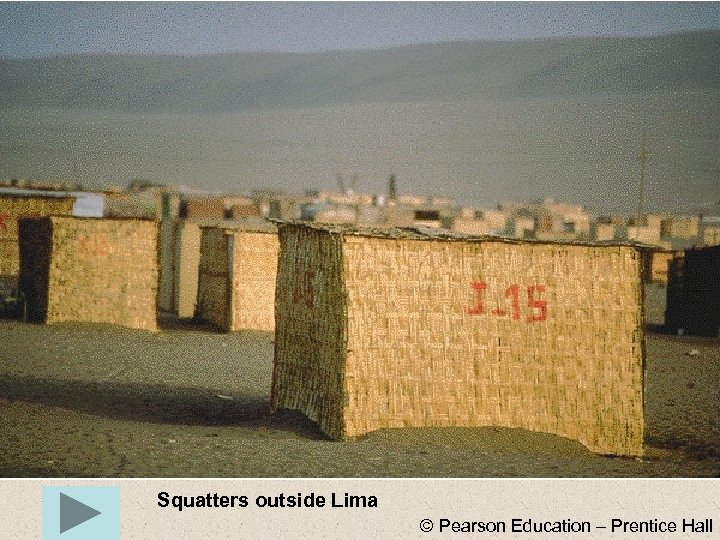 Squatters outside Lima © Pearson Education – Prentice Hall 