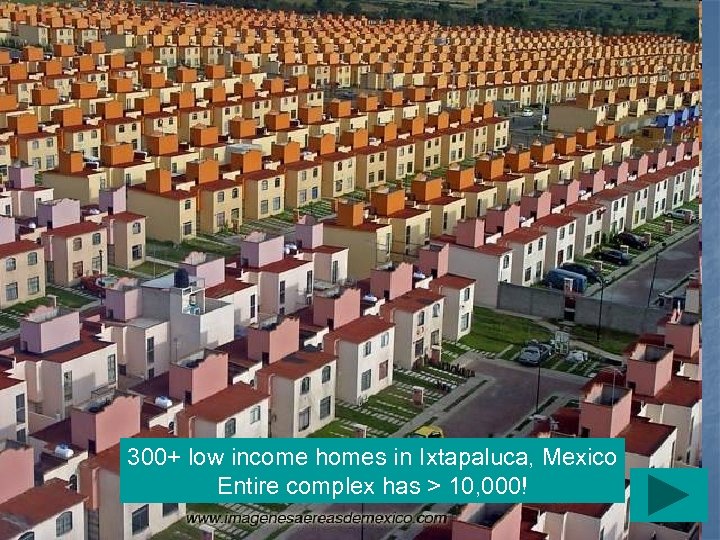 300+ low income homes in Ixtapaluca, Mexico Entire complex has > 10, 000! 