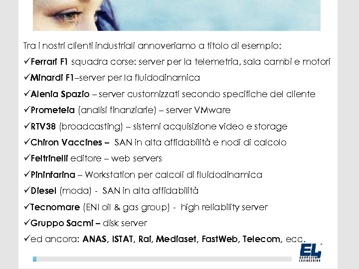 Tra i nostri clienti industriali annoveriamo a titolo di esempio: üFerrari F 1 squadra