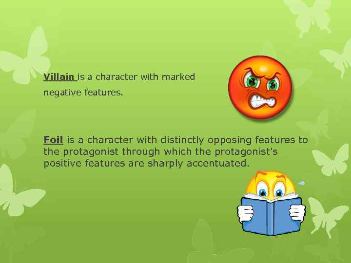 Villain is a character with marked negative features. Foil is a character with distinctly