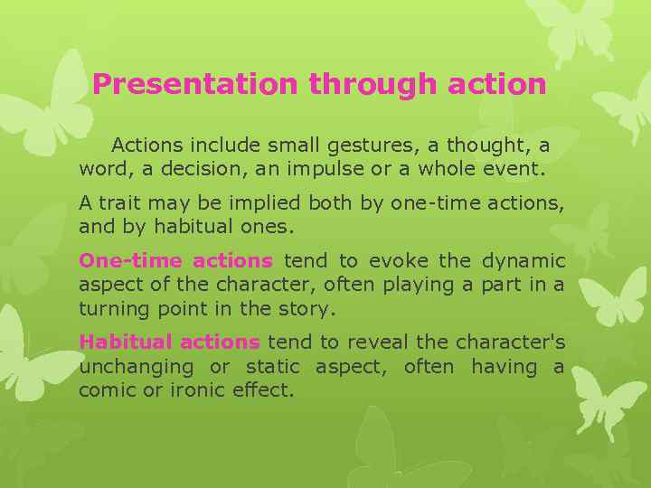 Presentation through action Actions include small gestures, a thought, a word, a decision, an