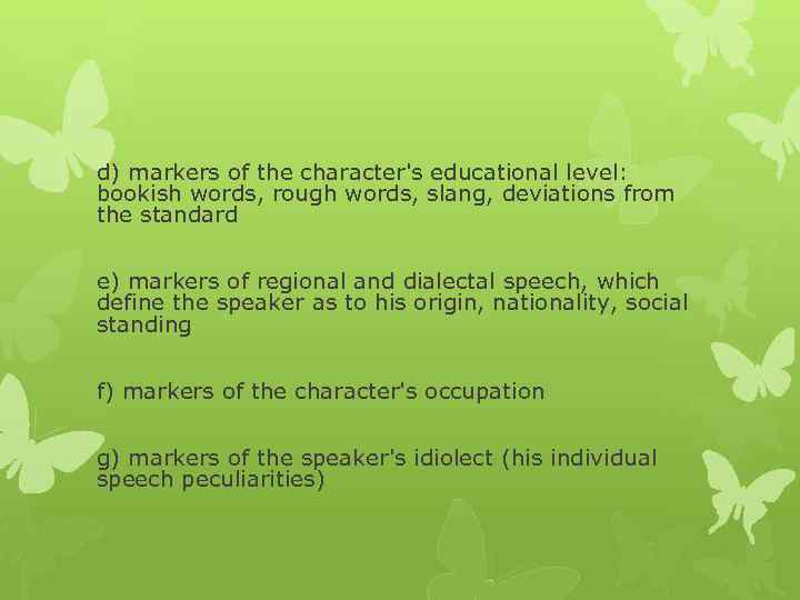 d) markers of the character's educational level: bookish words, rough words, slang, deviations from