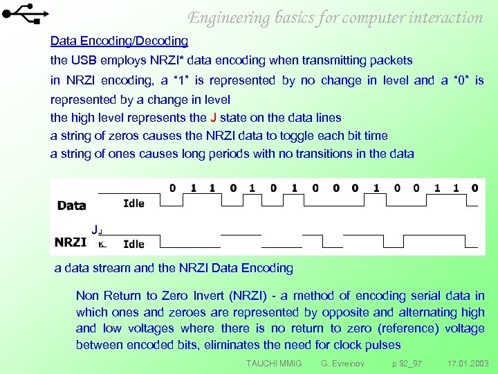 Engineering basics for computer interaction Data Encoding/Decoding the USB employs NRZI* data encoding when