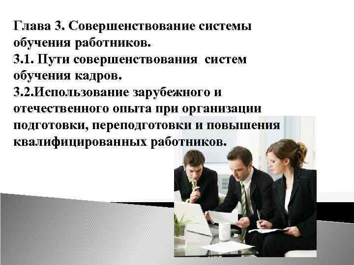 Глава 3. Совершенствование системы обучения работников. 3. 1. Пути совершенствования систем обучения кадров. 3.