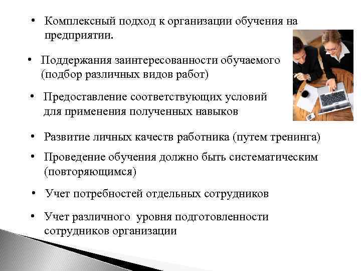  • Комплексный подход к организации обучения на предприятии. • Поддержания заинтересованности обучаемого (подбор