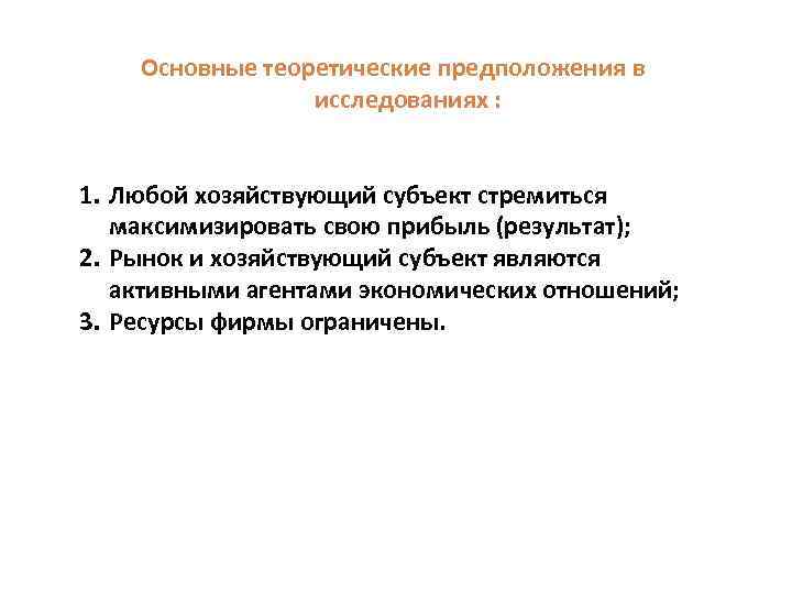 Основные теоретические предположения в исследованиях : 1. Любой хозяйствующий субъект стремиться максимизировать свою прибыль