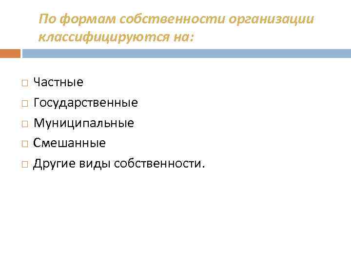 По формам собственности организации классифицируются на: Частные Государственные Муниципальные Смешанные Другие виды собственности. 