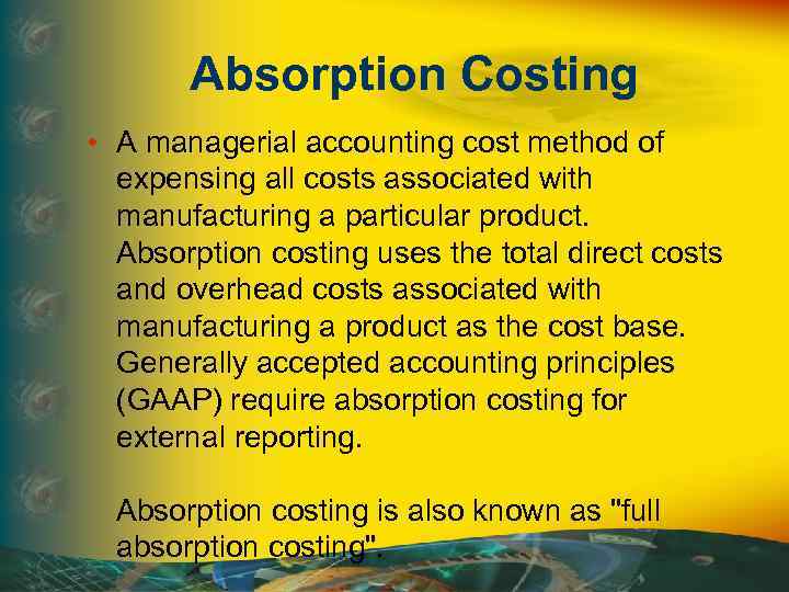Absorption Costing • A managerial accounting cost method of expensing all costs associated with
