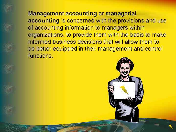 Management accounting or managerial accounting is concerned with the provisions and use of accounting