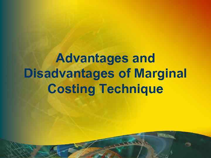 Advantages and Disadvantages of Marginal Costing Technique 