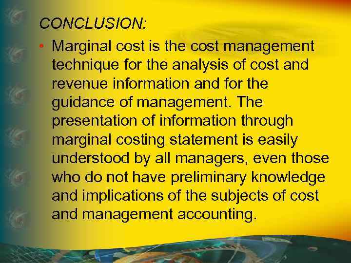 CONCLUSION: • Marginal cost is the cost management technique for the analysis of cost