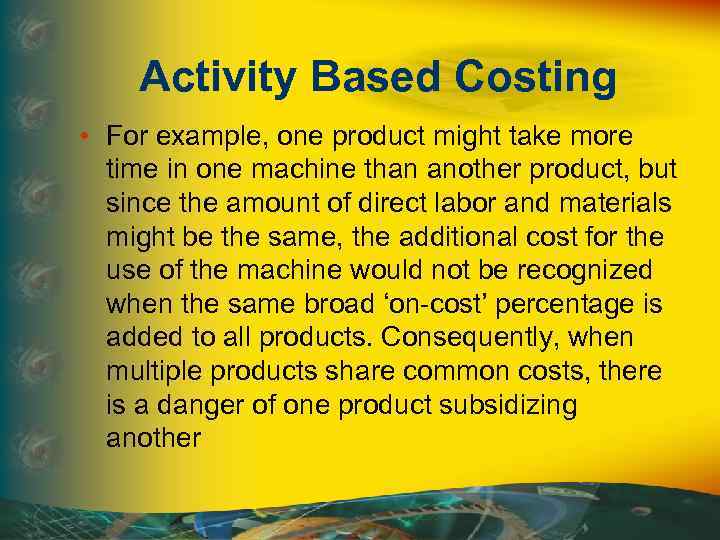 Activity Based Costing • For example, one product might take more time in one