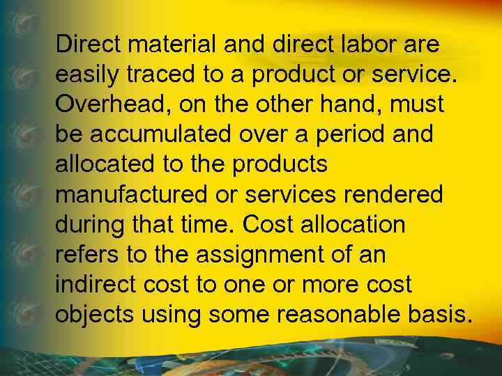 Direct material and direct labor are easily traced to a product or service. Overhead,