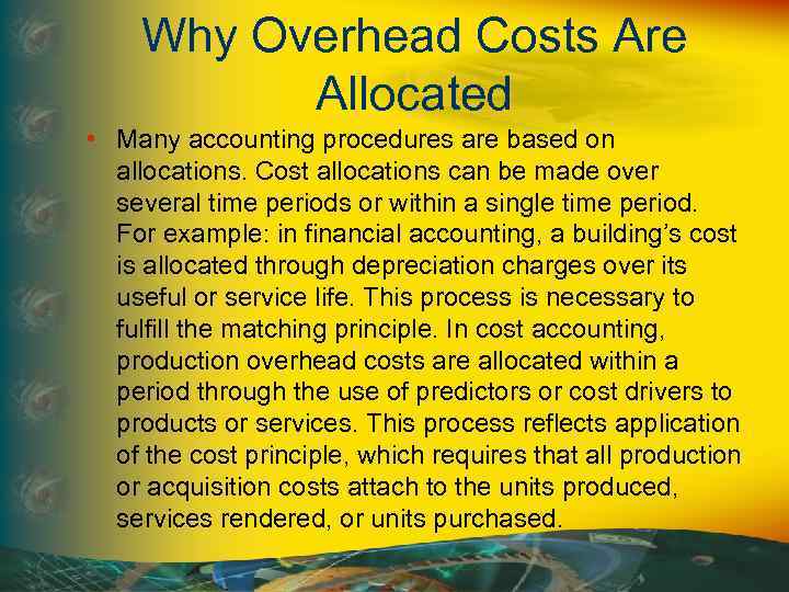 Why Overhead Costs Are Allocated • Many accounting procedures are based on allocations. Cost