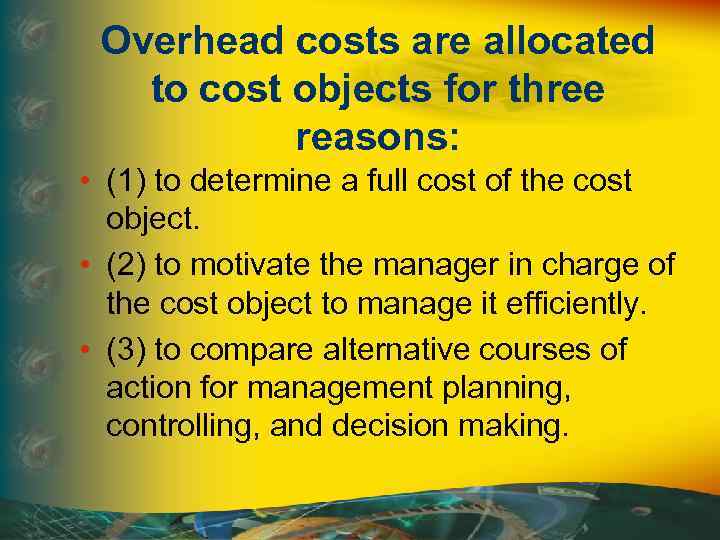 Overhead costs are allocated to cost objects for three reasons: • (1) to determine