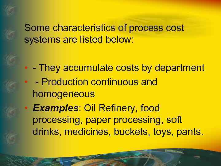Some characteristics of process cost systems are listed below: • - They accumulate costs
