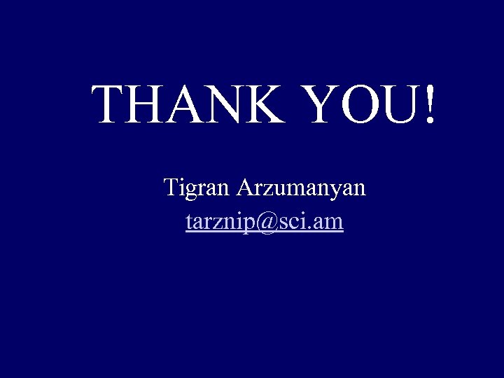 THANK YOU! Tigran Arzumanyan tarznip@sci. am 