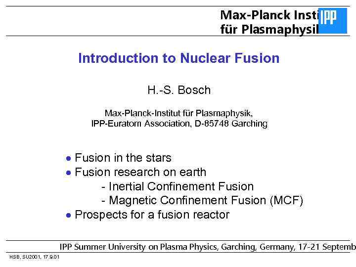 Max-Planck Institut für Plasmaphysik Introduction to Nuclear Fusion H. -S. Bosch Max-Planck-Institut für Plasmaphysik,