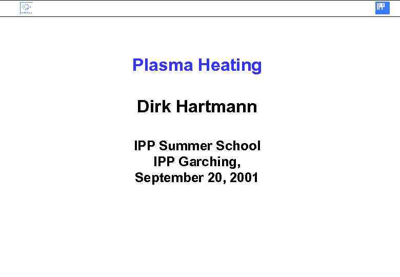 Plasma Heating Dirk Hartmann IPP Summer School IPP Garching, September 20, 2001 