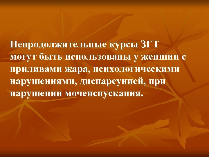  Непродолжительные курсы ЗГТ могут быть использованы у женщин с приливами жара, психологическими нарушениями,