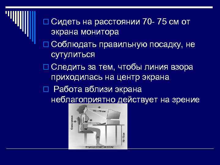 o Сидеть на расстоянии 70 - 75 см от экрана монитора o Соблюдать правильную