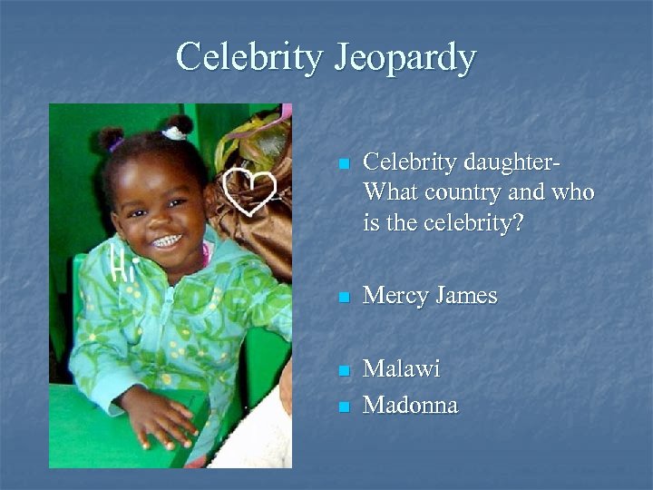 Celebrity Jeopardy n Celebrity daughter- What country and who is the celebrity? n Mercy