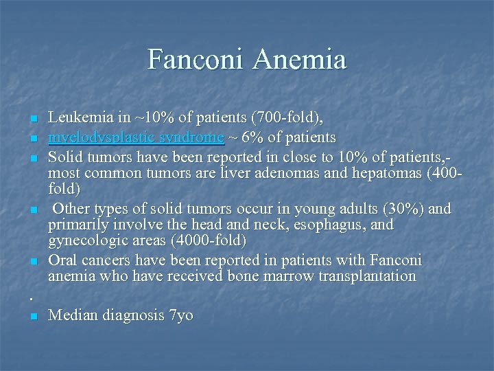 Fanconi Anemia n n n Leukemia in ~10% of patients (700 -fold), myelodysplastic syndrome