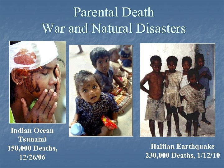 Parental Death War and Natural Disasters Indian Ocean Tsunami 150, 000 Deaths, 12/26/06 Haitian