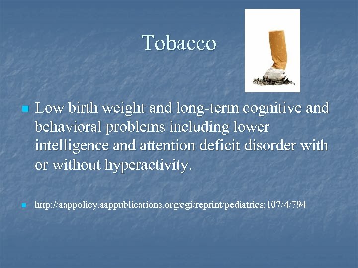Tobacco n n Low birth weight and long-term cognitive and behavioral problems including lower