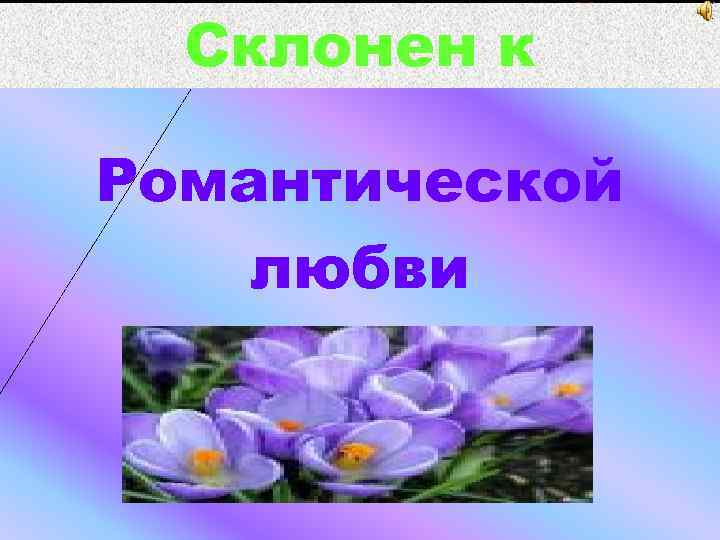 Склонен к Романтической любви 