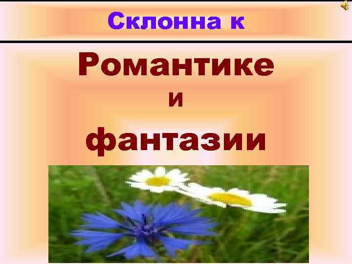 Склонна к Романтике И фантазии 