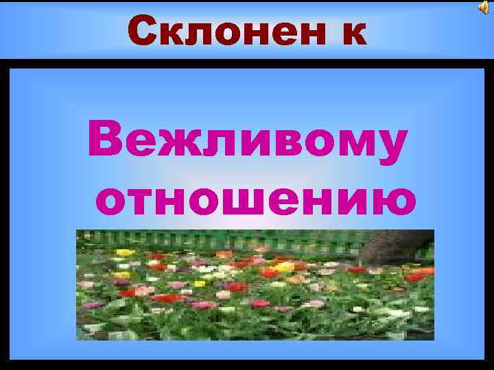 Склонен к Вежливому отношению 