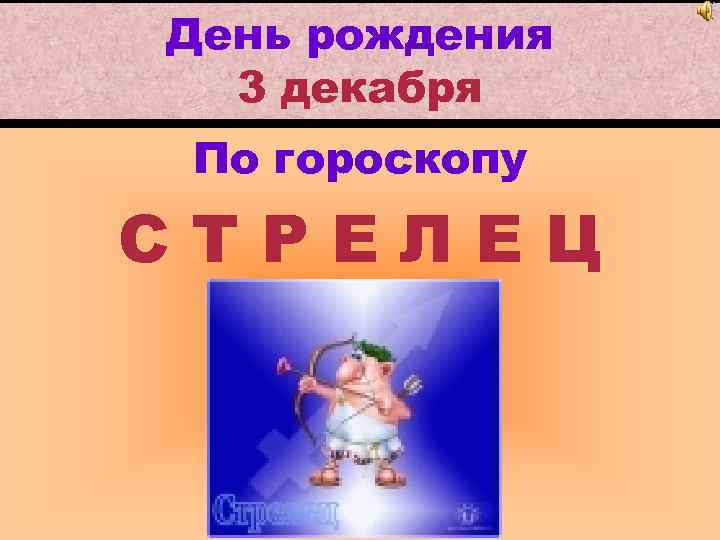 День рождения 3 декабря По гороскопу СТРЕЛЕЦ 