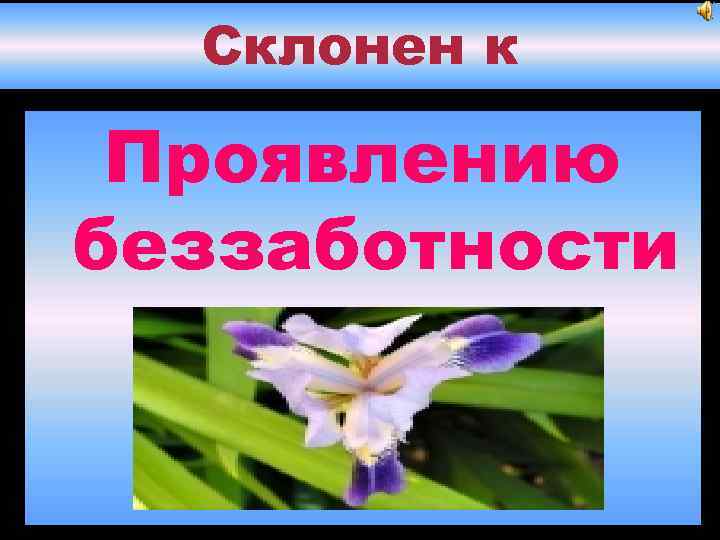 Склонен к Проявлению беззаботности 