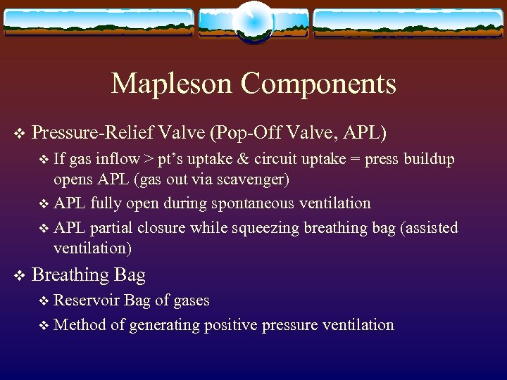 Mapleson Components v Pressure-Relief Valve (Pop-Off Valve, APL) If gas inflow > pt’s uptake