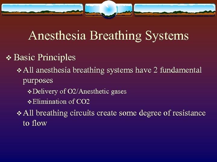 Anesthesia Breathing Systems v Basic Principles v All anesthesia breathing systems have 2 fundamental
