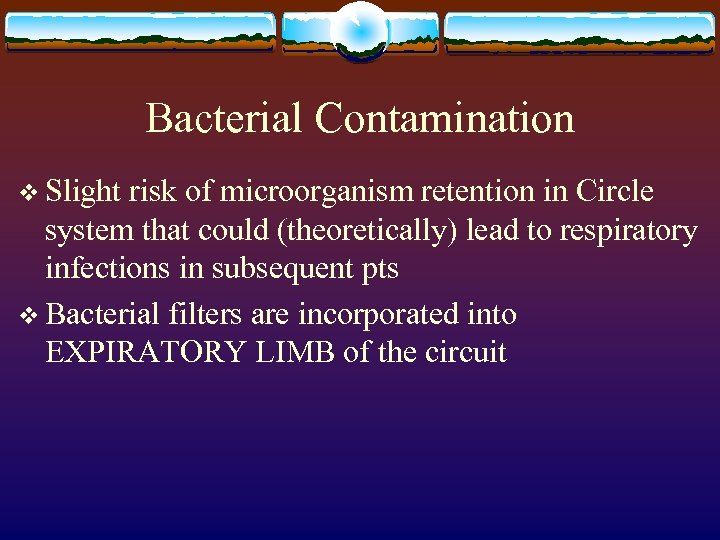 Bacterial Contamination v Slight risk of microorganism retention in Circle system that could (theoretically)