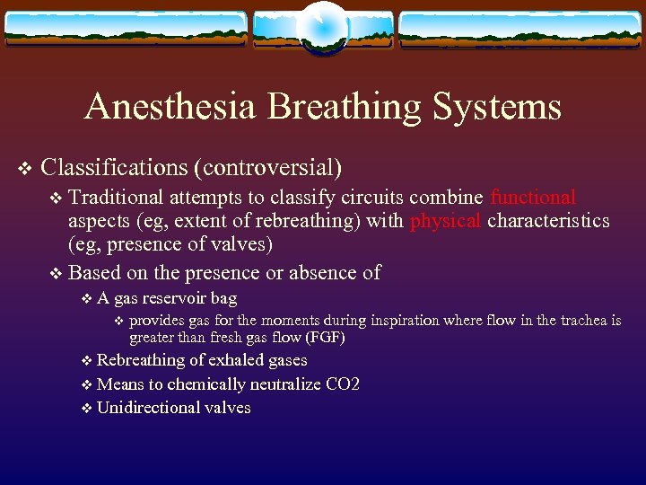 Anesthesia Breathing Systems v Classifications (controversial) Traditional attempts to classify circuits combine functional aspects