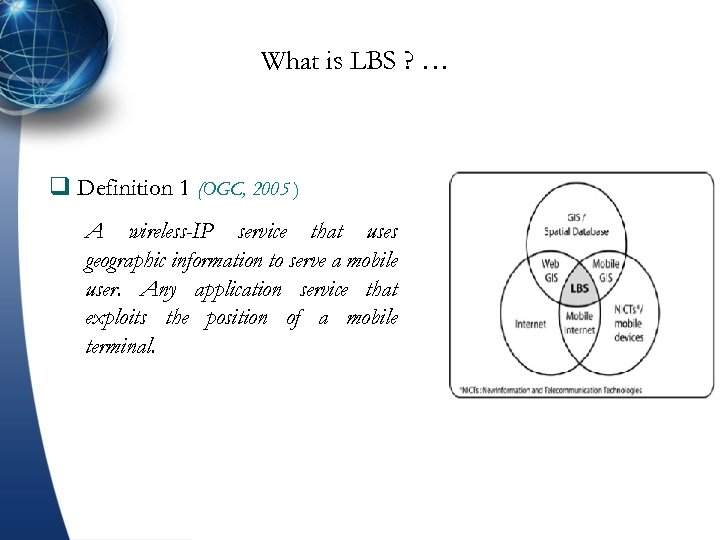 What is LBS ? … q Definition 1 (OGC, 2005 ) A wireless-IP service