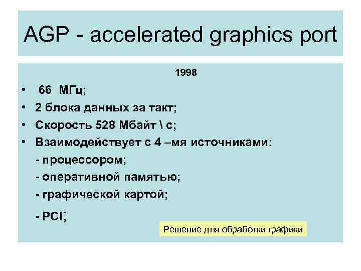 AGP - accelerated graphics port 1998 • 66 МГц; • 2 блока данных за