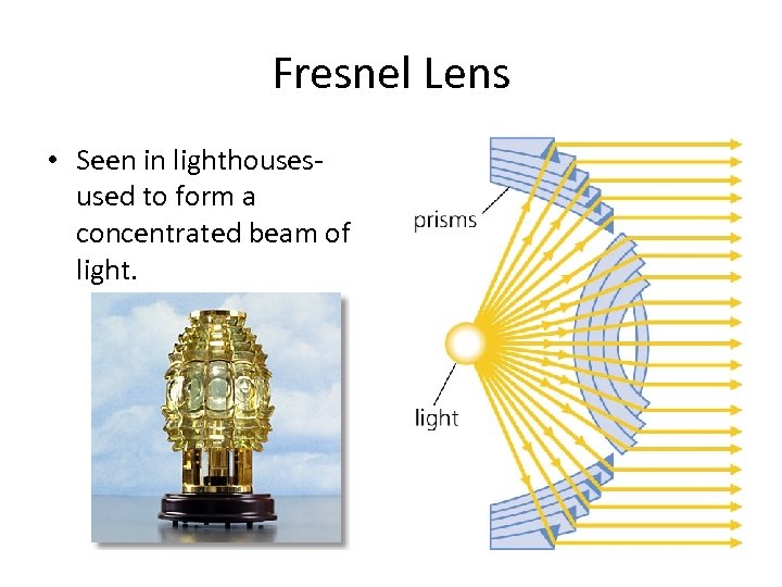 Fresnel Lens • Seen in lighthousesused to form a concentrated beam of light. 