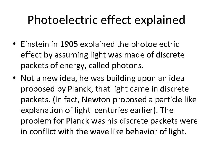 Photoelectric effect explained • Einstein in 1905 explained the photoelectric effect by assuming light