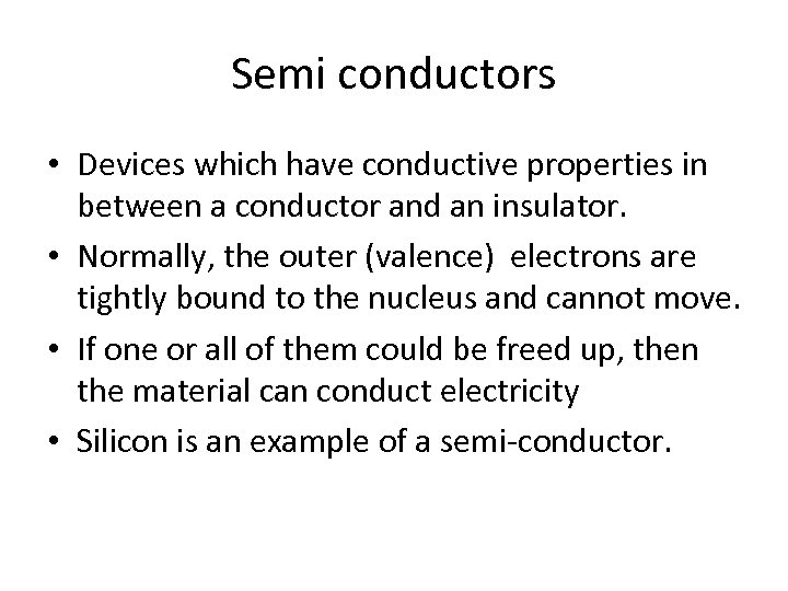 Semi conductors • Devices which have conductive properties in between a conductor and an