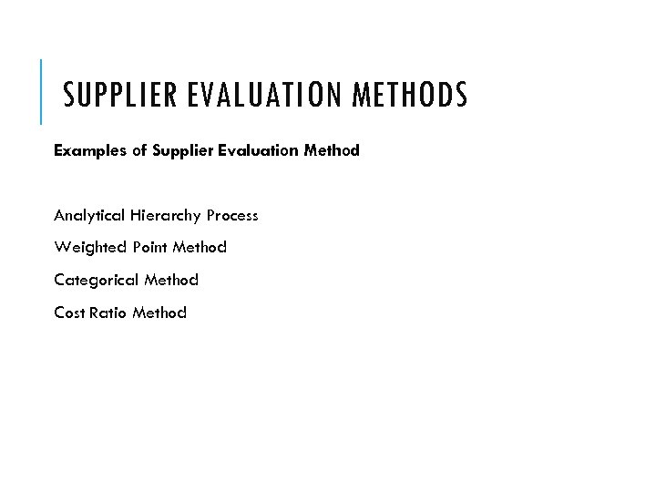 SUPPLIER EVALUATION METHODS Examples of Supplier Evaluation Method Analytical Hierarchy Process Weighted Point Method