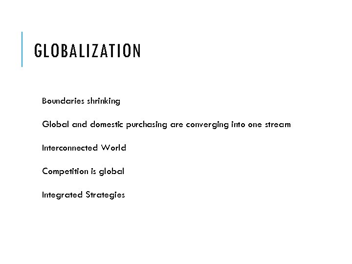 GLOBALIZATION Boundaries shrinking Global and domestic purchasing are converging into one stream Interconnected World