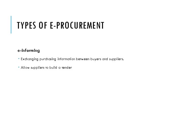 TYPES OF E-PROCUREMENT e-informing Exchanging purchasing information between buyers and suppliers. Allow suppliers to