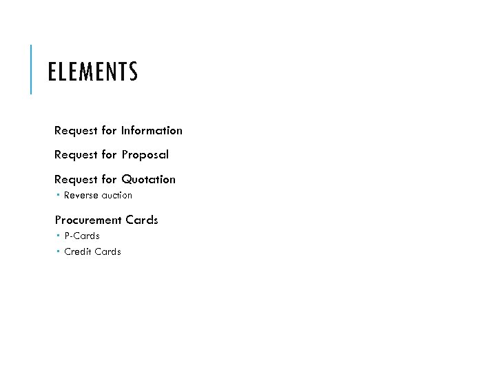 ELEMENTS Request for Information Request for Proposal Request for Quotation Reverse auction Procurement Cards