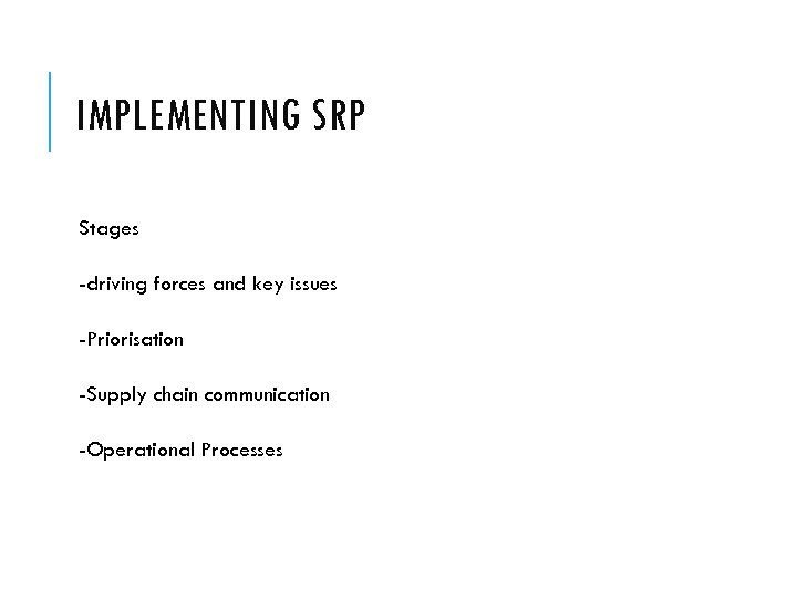 IMPLEMENTING SRP Stages -driving forces and key issues -Priorisation -Supply chain communication -Operational Processes