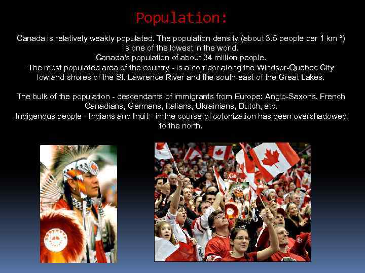 Population: Canada is relatively weakly populated. The population density (about 3. 5 people per