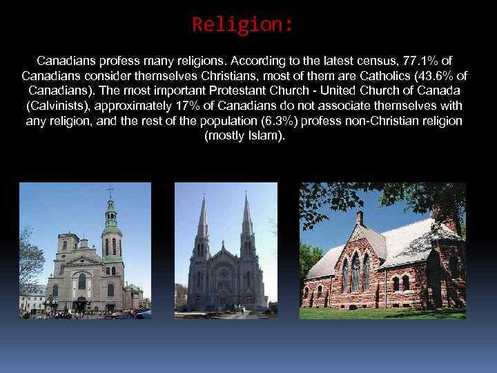 Religion: Canadians profess many religions. According to the latest census, 77. 1% of Canadians